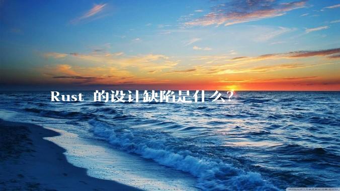 Rust 的设计缺陷是什么？