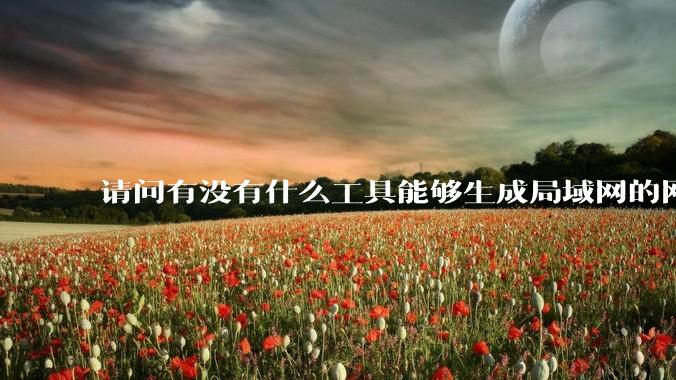 请问有没有什么工具能够生成局域网的网络拓扑结构图？