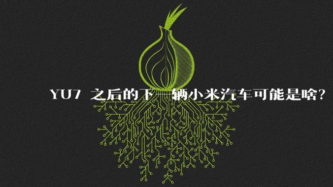YU7 之后的下一辆小米汽车可能是啥？小米会把所有车型做一遍吗？