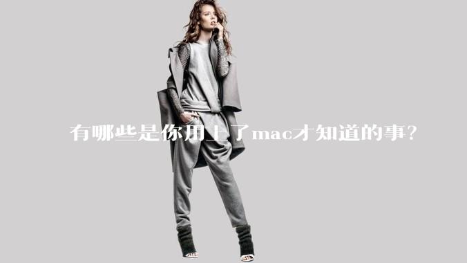 有哪些是你用上了mac才知道的事？