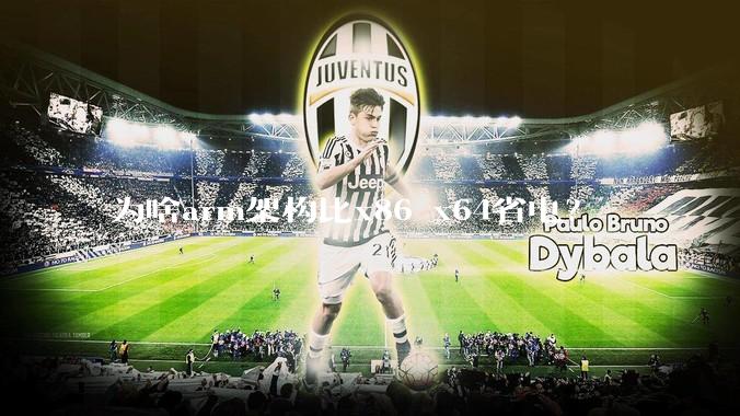 为啥arm架构比x86 x64省电？