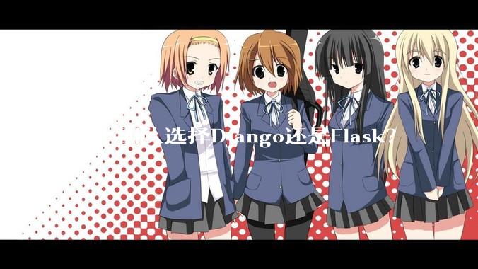 超小团队选择Django还是Flask？