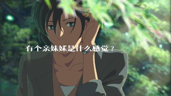 有个亲妹妹是什么感觉?
