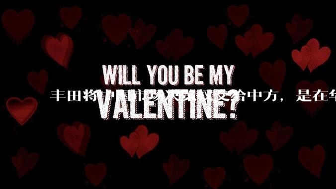 丰田将中国市场决策权交给中方，是在华战略重大调整，这会不会意味着未来中国市场的丰田车“中味”十足了？