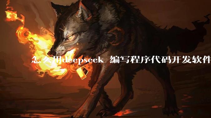 怎么用deepseek 编写程序代码开发软件？