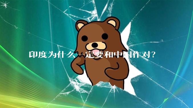 印度为什么一定要和中国作对？