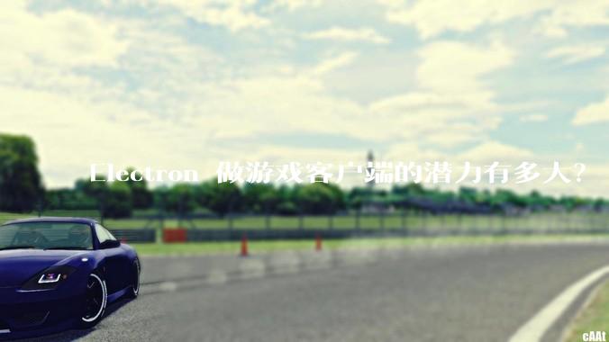 Electron 做游戏客户端的潜力有多大？